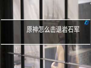 原神怎么击退岩石军
