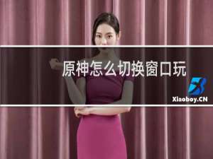 原神怎么切换窗口玩