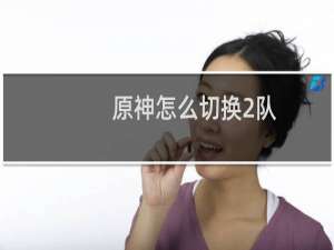 原神怎么切换2队