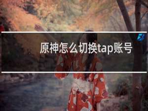 原神怎么切换tap账号