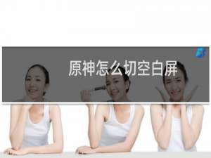 原神怎么切空白屏