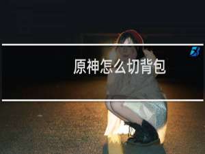 原神怎么切背包
