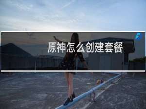 原神怎么创建套餐