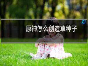 原神怎么创造草种子