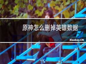 原神怎么删掉英雄数据