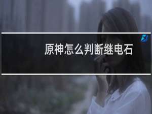 原神怎么判断继电石