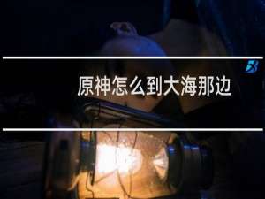 原神怎么到大海那边