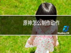 原神怎么制作动作