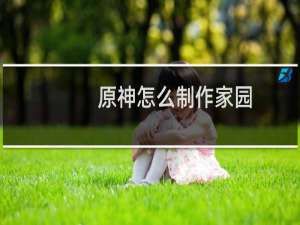 原神怎么制作家园