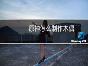原神怎么制作木偶