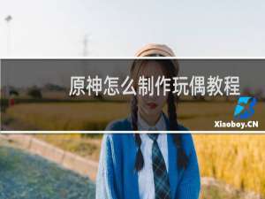 原神怎么制作玩偶教程