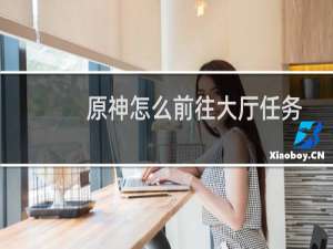 原神怎么前往大厅任务