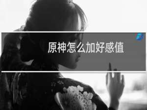 原神怎么加好感值