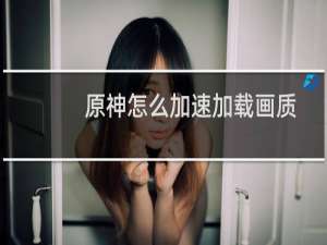 原神怎么加速加载画质