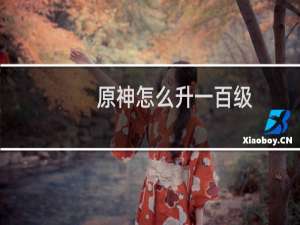 原神怎么升一百级