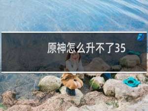 原神怎么升不了35