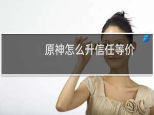 原神怎么升信任等价