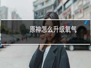 原神怎么升级氧气