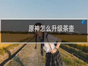 原神怎么升级茶壶