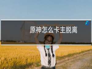 原神怎么卡主脱离