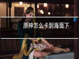 原神怎么卡到海面下