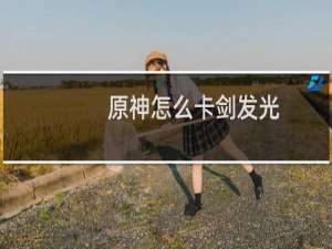 原神怎么卡剑发光