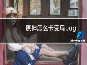 原神怎么卡变扁bug