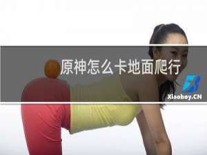 原神怎么卡地面爬行