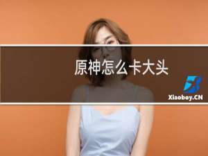 原神怎么卡大头
