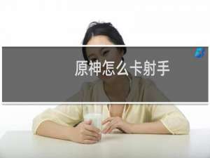 原神怎么卡射手