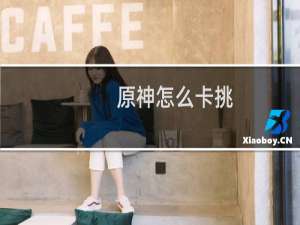 原神怎么卡挑