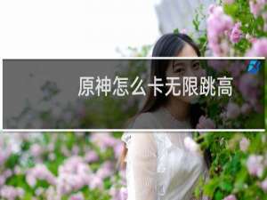 原神怎么卡无限跳高