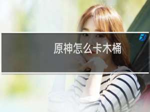 原神怎么卡木桶