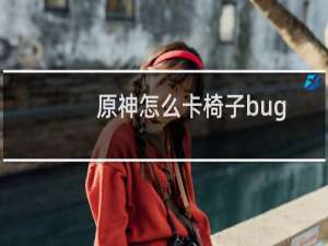 原神怎么卡椅子bug