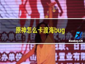 原神怎么卡渡海bug