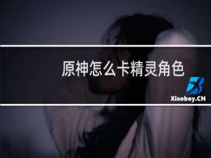 原神怎么卡精灵角色