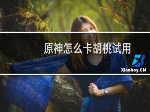 原神怎么卡胡桃试用