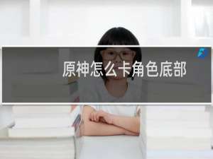 原神怎么卡角色底部