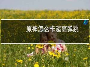 原神怎么卡超高弹跳