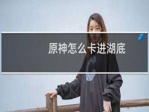 原神怎么卡进湖底