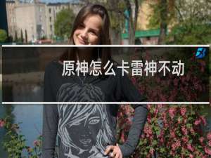 原神怎么卡雷神不动