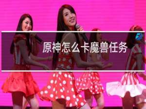 原神怎么卡魔兽任务
