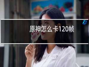 原神怎么卡120帧