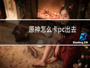 原神怎么卡pc出去
