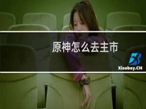 原神怎么去主市