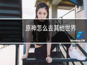 原神怎么去其他世界