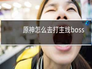 原神怎么去打主线boss