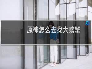 原神怎么去找大螃蟹