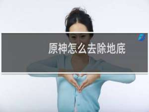 原神怎么去除地底