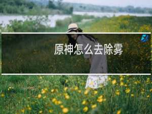 原神怎么去除雾